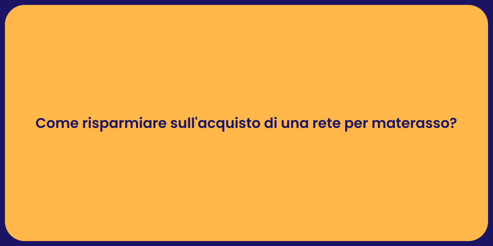 Come risparmiare sull'acquisto di una rete per materasso?