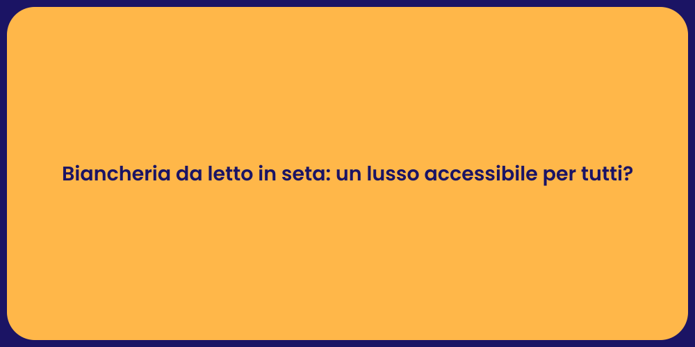 Biancheria da letto in seta: un lusso accessibile per tutti?