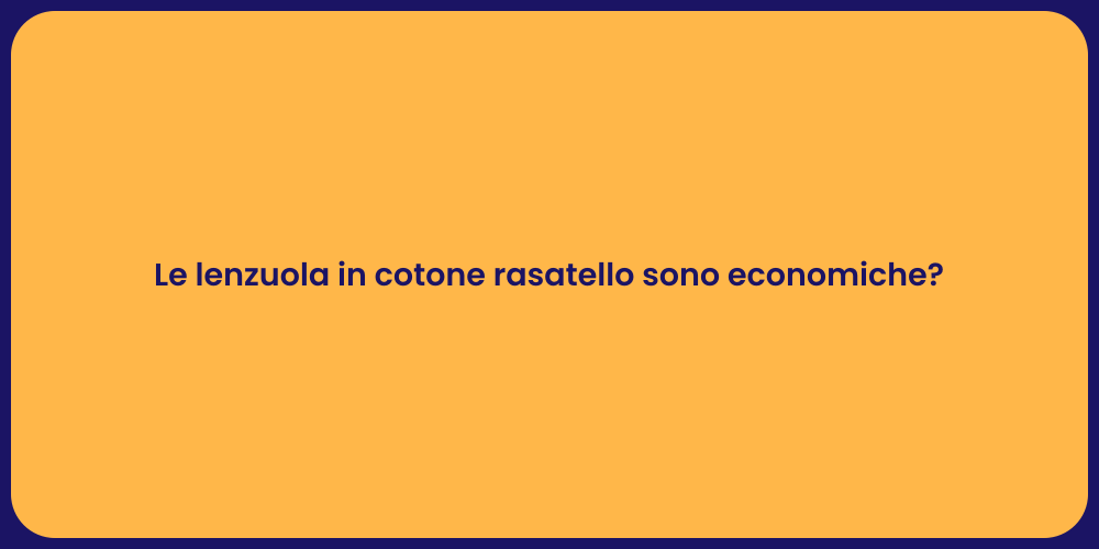Le lenzuola in cotone rasatello sono economiche?