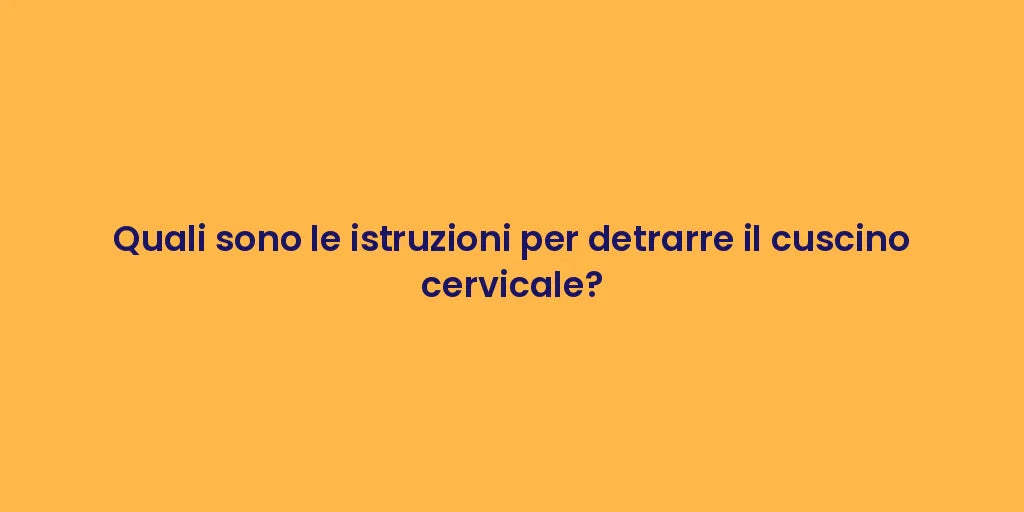 Quali sono le istruzioni per detrarre il cuscino cervicale?