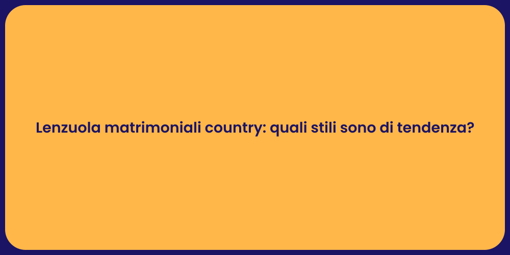 Lenzuola matrimoniali country: quali stili sono di tendenza?