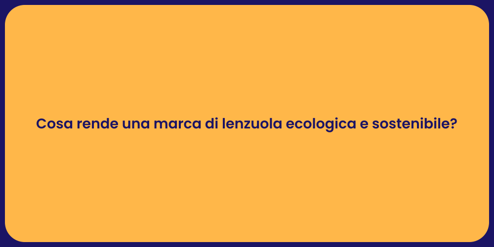 Cosa rende una marca di lenzuola ecologica e sostenibile?