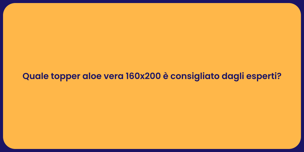 Quale topper aloe vera 160x200 è consigliato dagli esperti?
