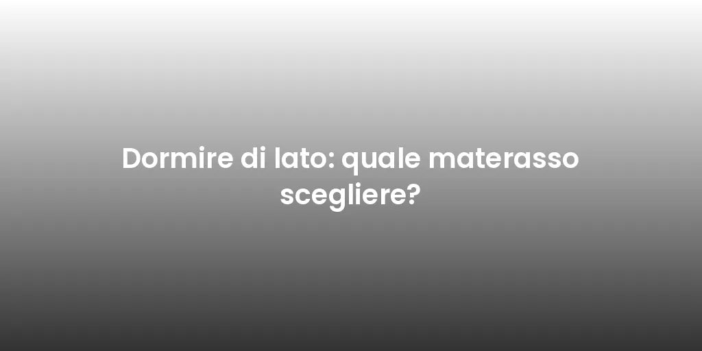 Dormire di lato: quale materasso scegliere?