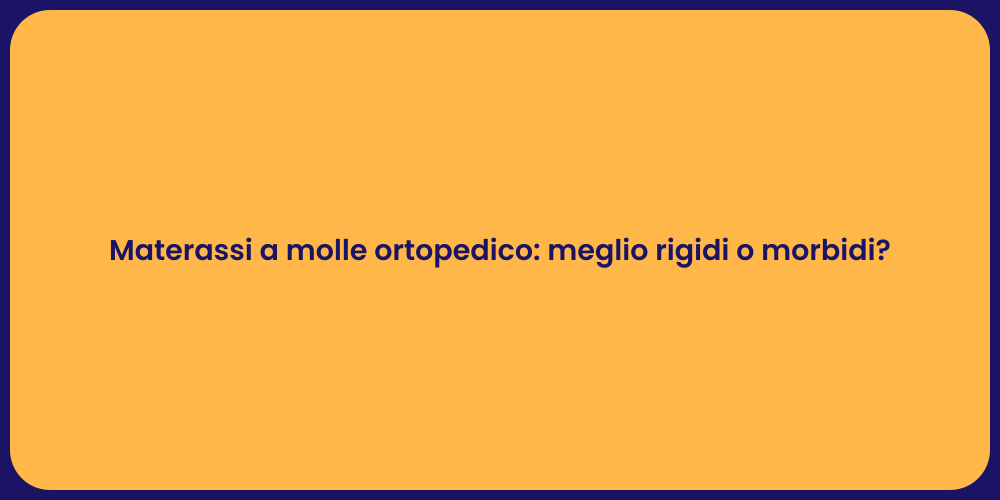 Materassi a molle ortopedico: meglio rigidi o morbidi?