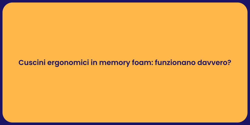 Cuscini ergonomici in memory foam: funzionano davvero?