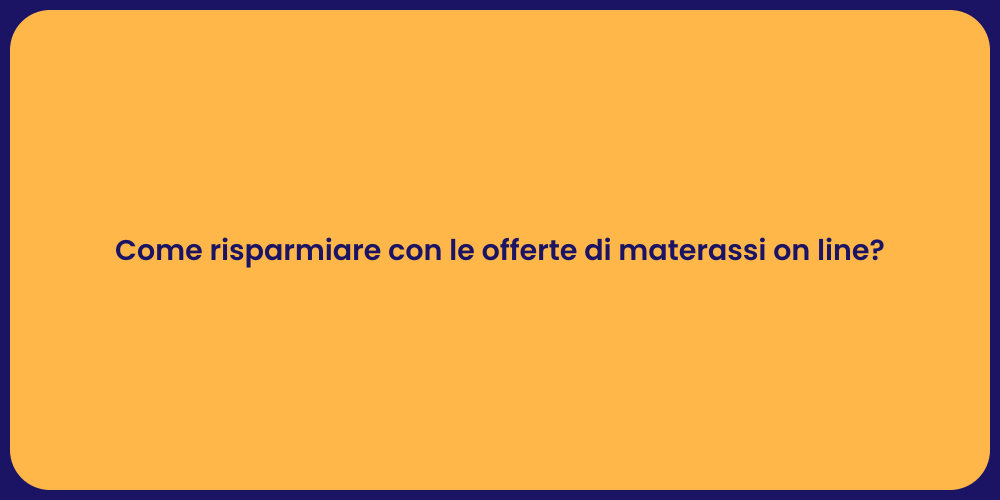 Come risparmiare con le offerte di materassi on line?