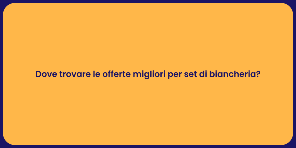 Dove trovare le offerte migliori per set di biancheria?