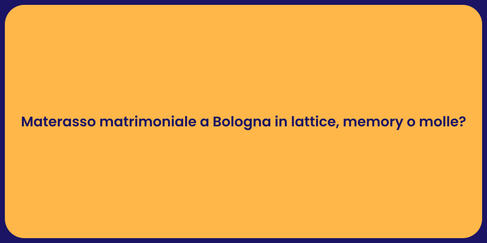 Materasso matrimoniale a Bologna in lattice, memory o molle?