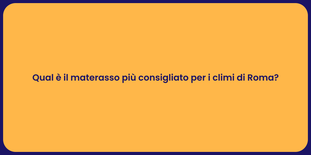Qual è il materasso più consigliato per i climi di Roma?