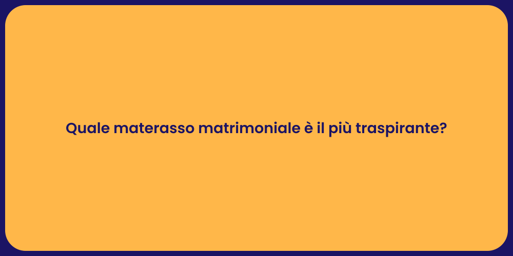 Quale materasso matrimoniale è il più traspirante?