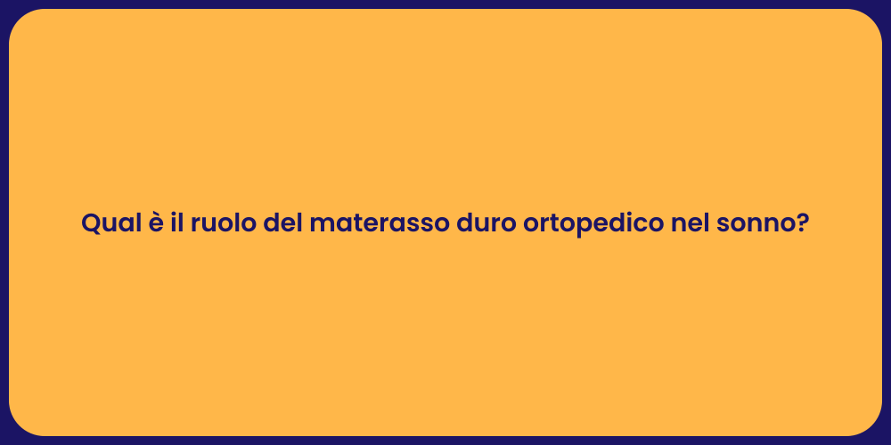 Qual è il ruolo del materasso duro ortopedico nel sonno?