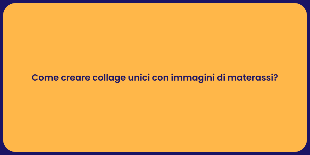 Come creare collage unici con immagini di materassi?