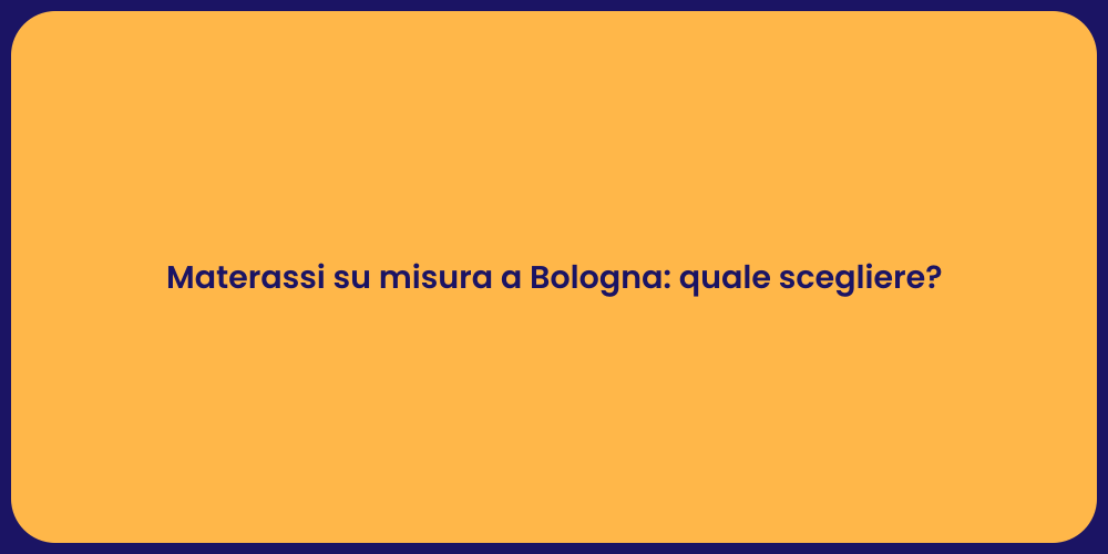 Materassi su misura a Bologna: quale scegliere?