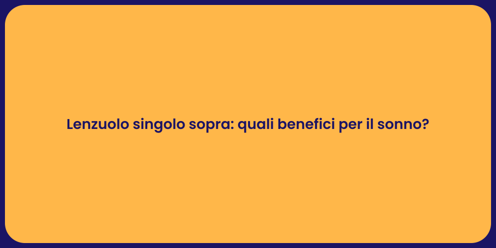 Lenzuolo singolo sopra: quali benefici per il sonno?