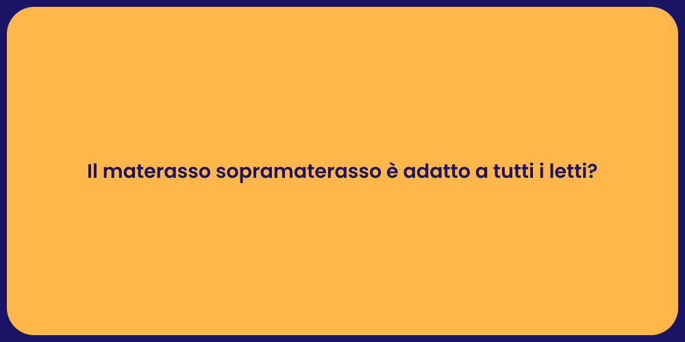 Il materasso sopramaterasso è adatto a tutti i letti?