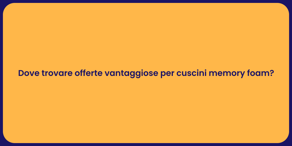 Dove trovare offerte vantaggiose per cuscini memory foam?