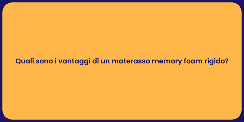 Quali sono i vantaggi di un materasso memory foam rigido?