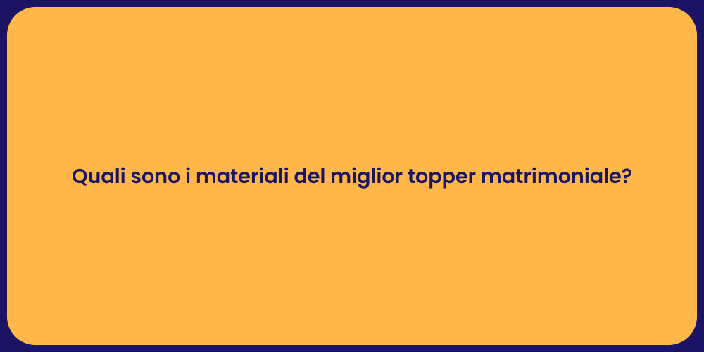 Quali sono i materiali del miglior topper matrimoniale?