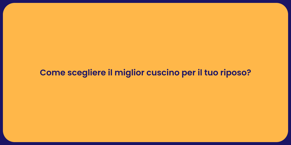 Come scegliere il miglior cuscino per il tuo riposo?