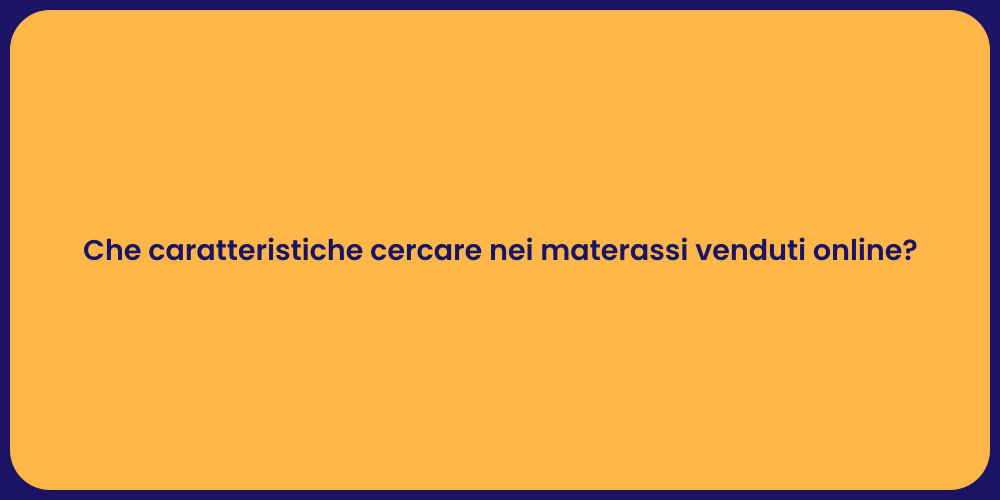 Che caratteristiche cercare nei materassi venduti online?