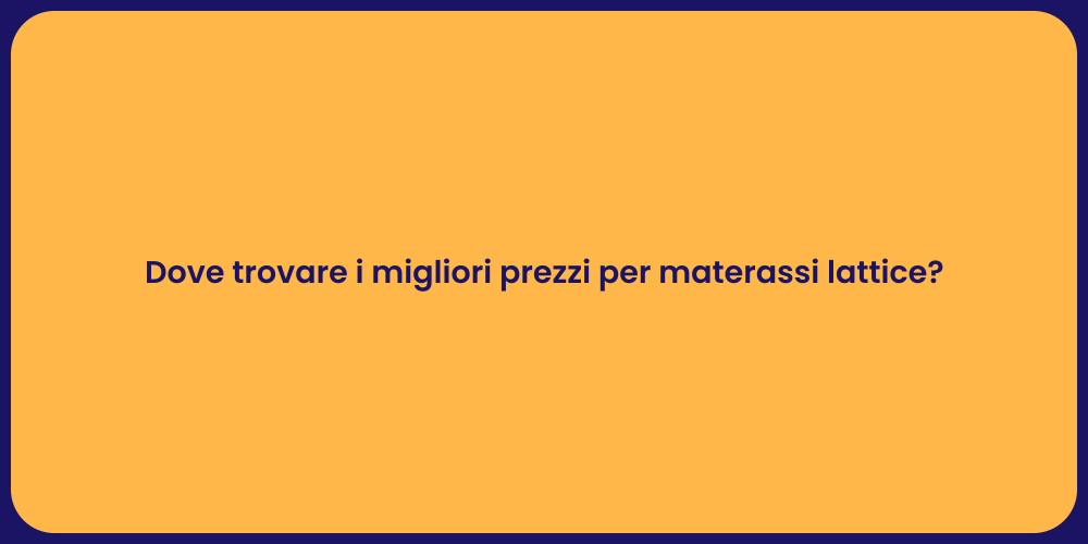 Dove trovare i migliori prezzi per materassi lattice?