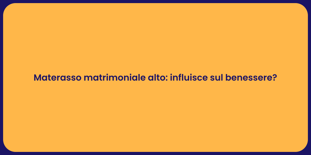Materasso matrimoniale alto: influisce sul benessere?