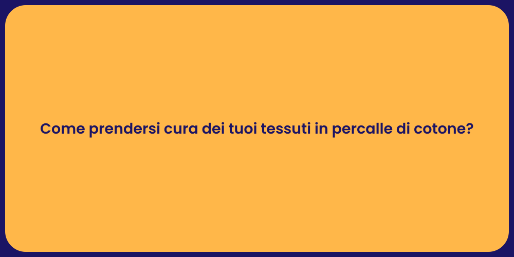 Come prendersi cura dei tuoi tessuti in percalle di cotone?