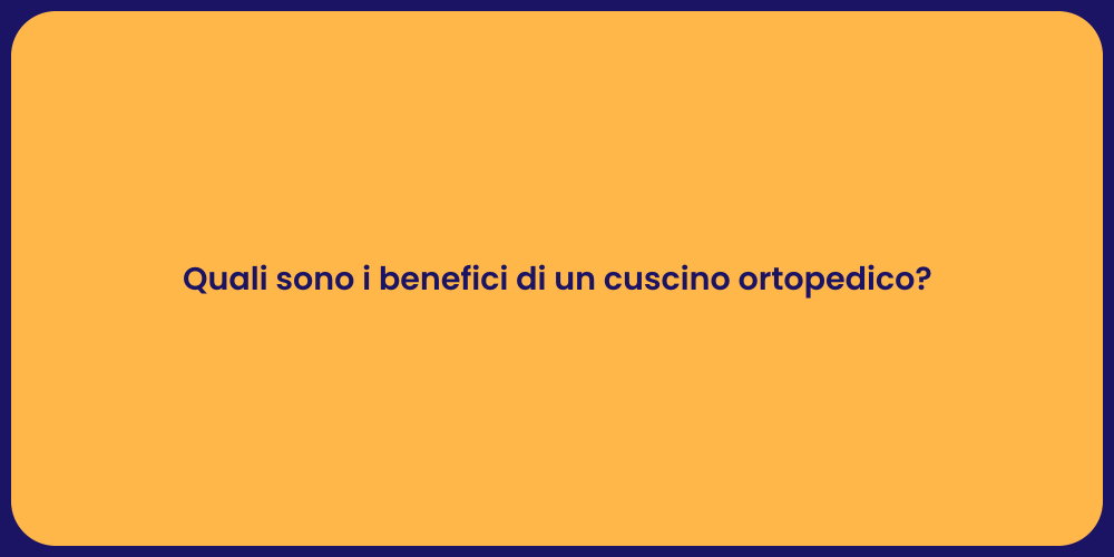 Quali sono i benefici di un cuscino ortopedico?