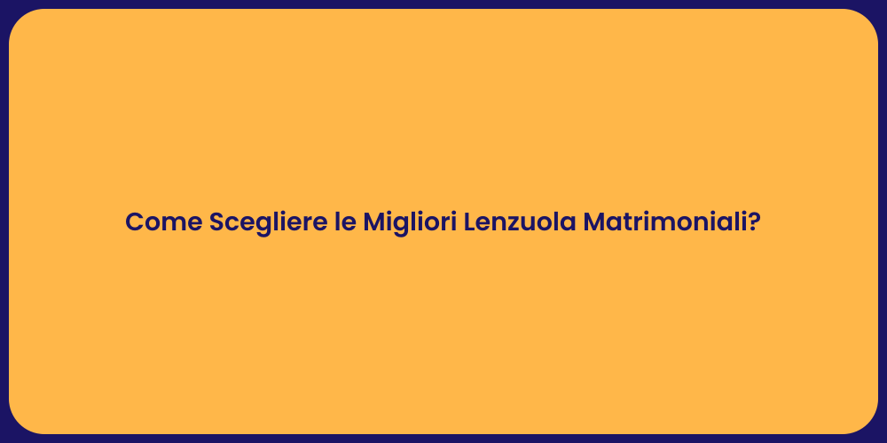 Come Scegliere le Migliori Lenzuola Matrimoniali?