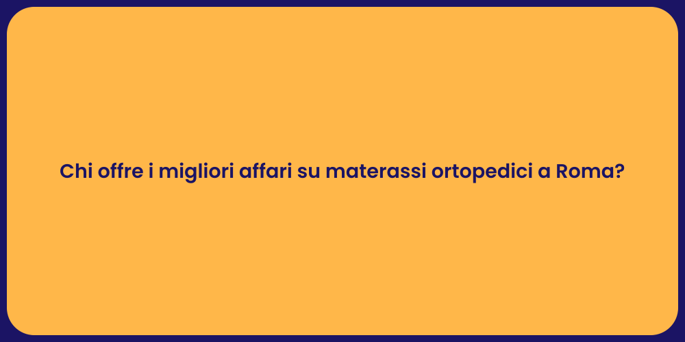 Chi offre i migliori affari su materassi ortopedici a Roma?