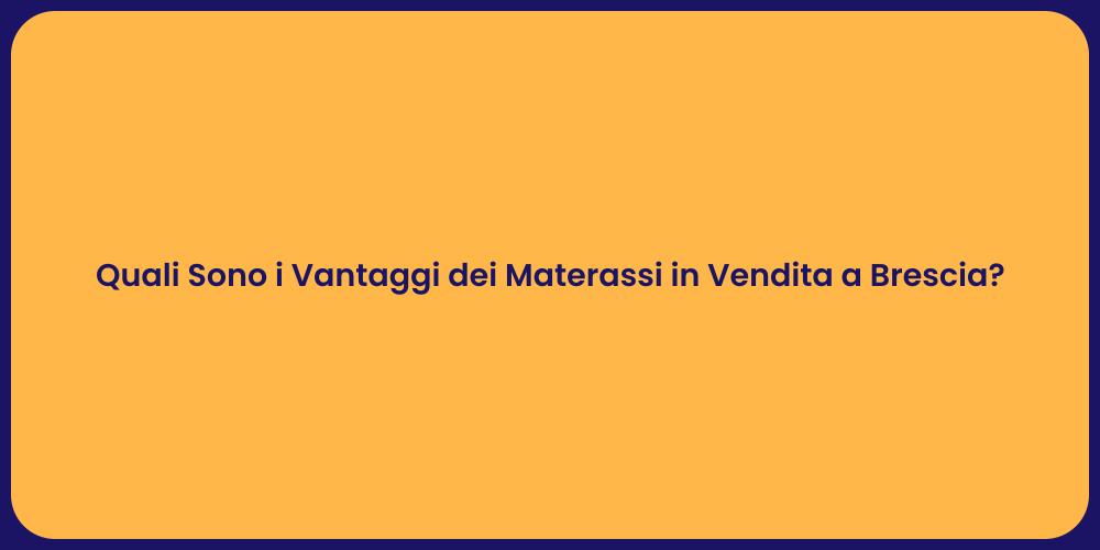 Quali Sono i Vantaggi dei Materassi in Vendita a Brescia?