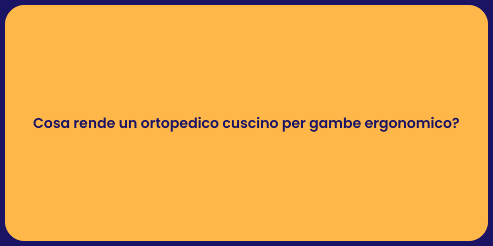 Cosa rende un ortopedico cuscino per gambe ergonomico?