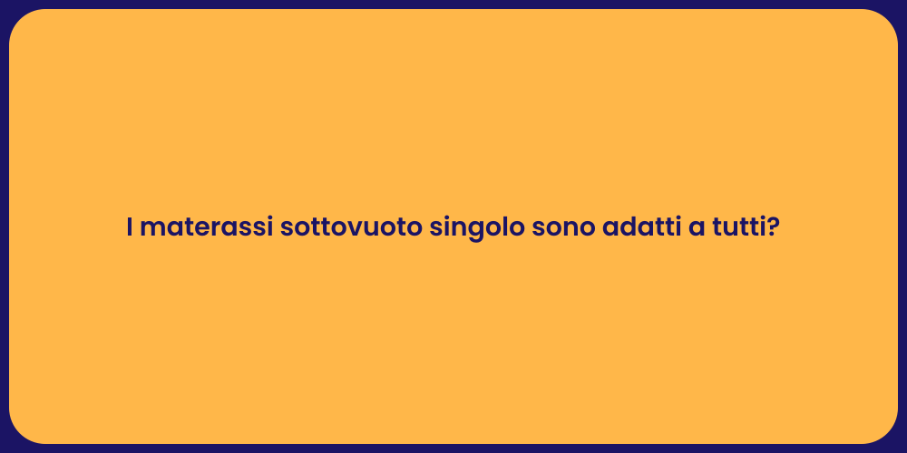 I materassi sottovuoto singolo sono adatti a tutti?