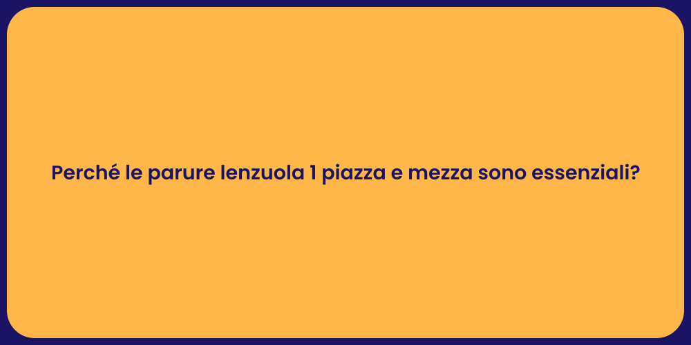 Perché le parure lenzuola 1 piazza e mezza sono essenziali?