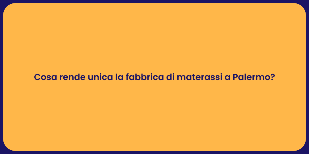 Cosa rende unica la fabbrica di materassi a Palermo?