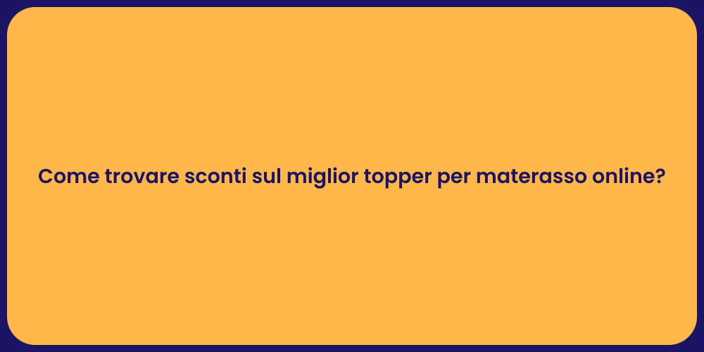 Come trovare sconti sul miglior topper per materasso online?