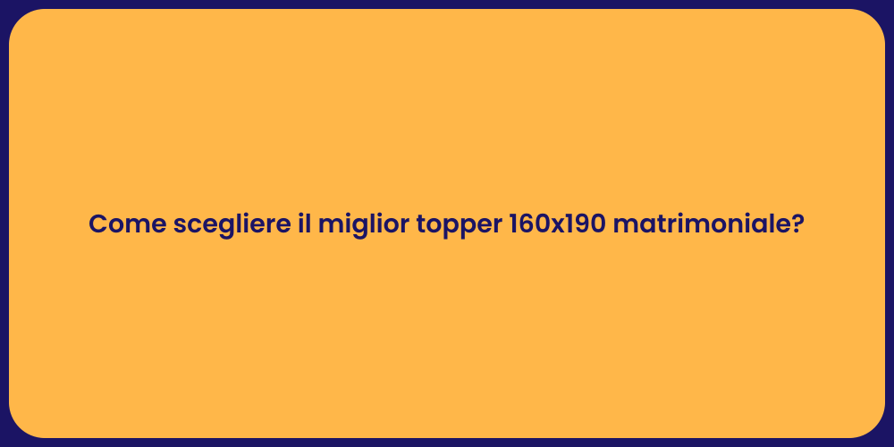 Topper 160x190: Guida alla scelta ideale