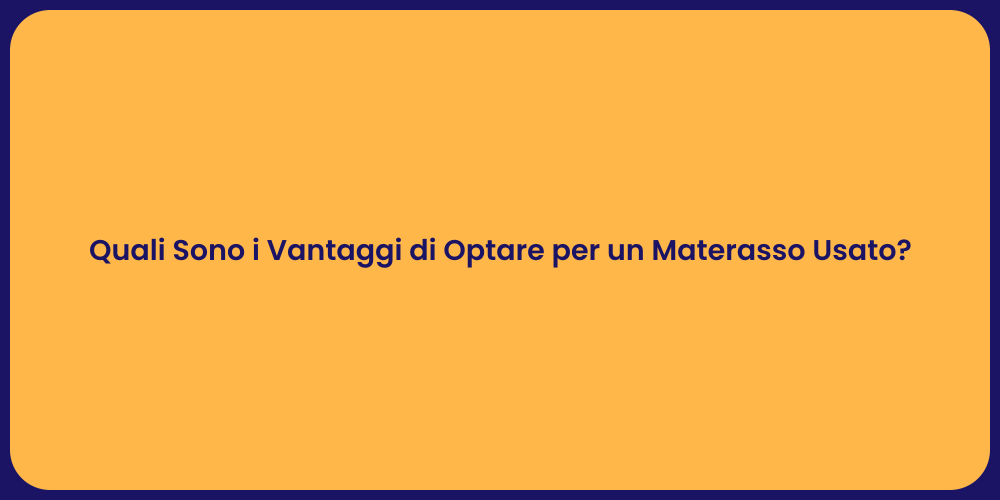 Quali Sono i Vantaggi di Optare per un Materasso Usato?