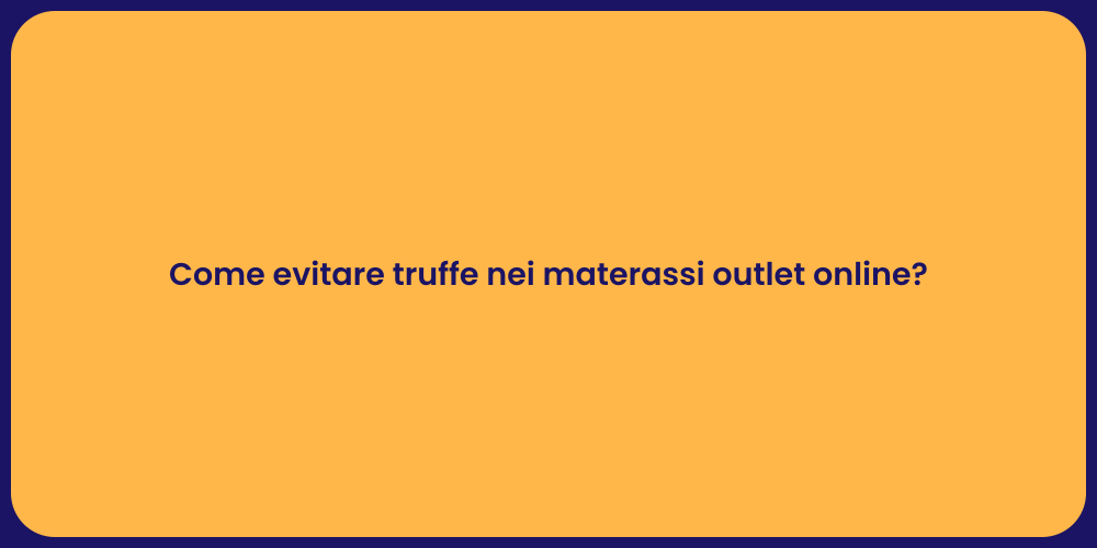 Come evitare truffe nei materassi outlet online?