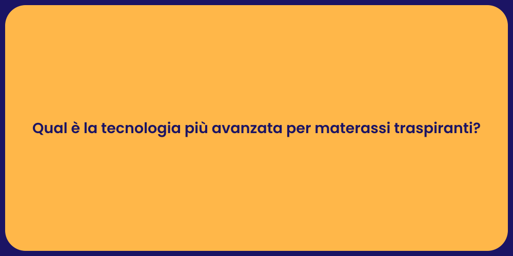 Qual è la tecnologia più avanzata per materassi traspiranti?