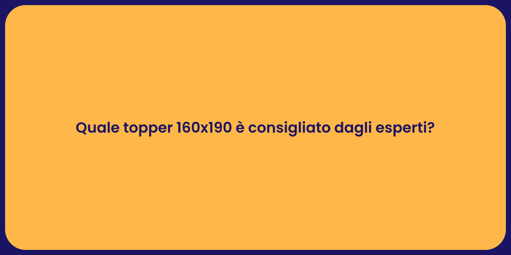 Quale topper 160x190 è consigliato dagli esperti?