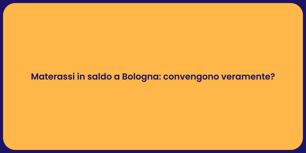Materassi in saldo a Bologna: convengono veramente?