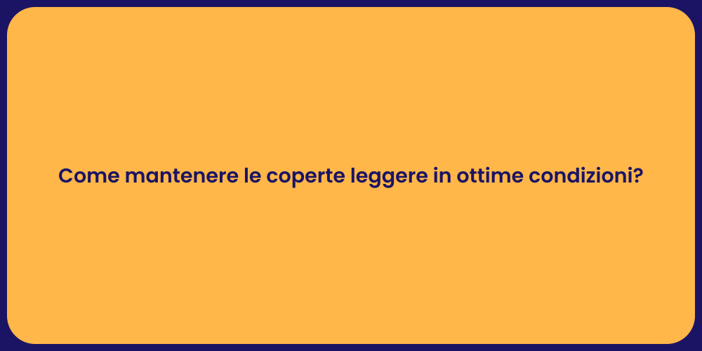 Come mantenere le coperte leggere in ottime condizioni?