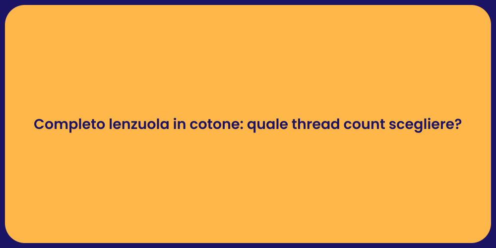 Completo lenzuola in cotone: quale thread count scegliere?