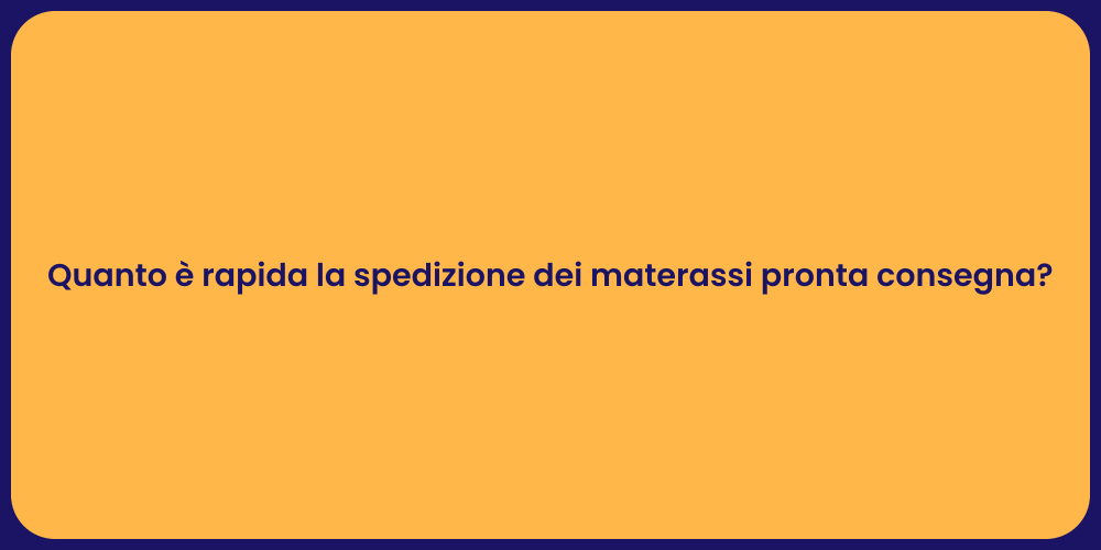 Quanto è rapida la spedizione dei materassi pronta consegna?