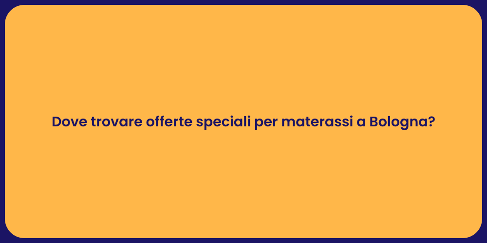 Dove trovare offerte speciali per materassi a Bologna?