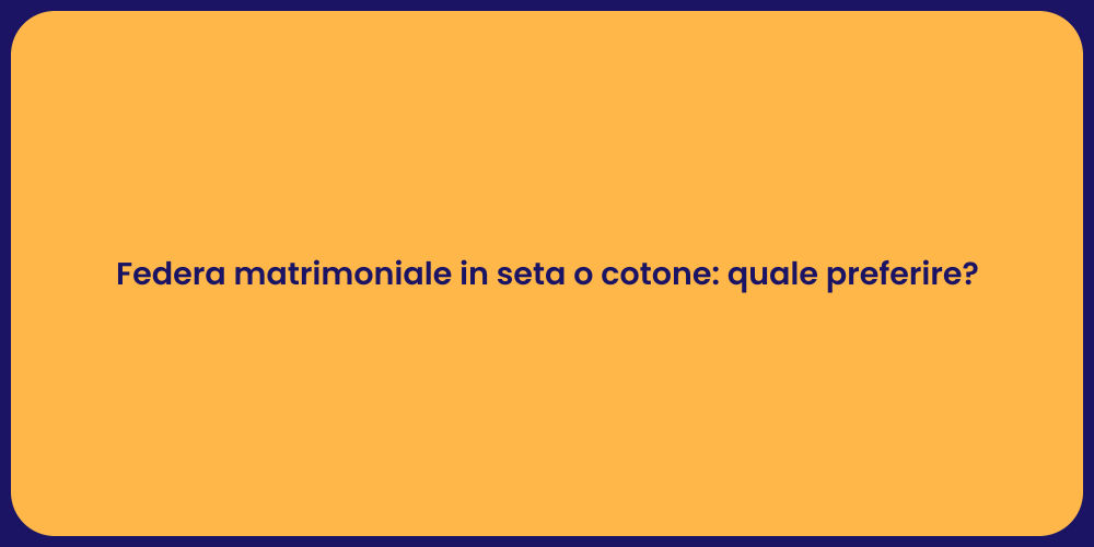 Federa matrimoniale in seta o cotone: quale preferire?