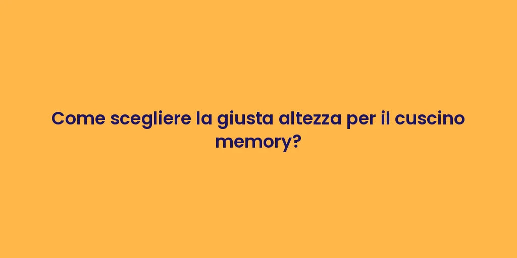 Come scegliere la giusta altezza per il cuscino memory?