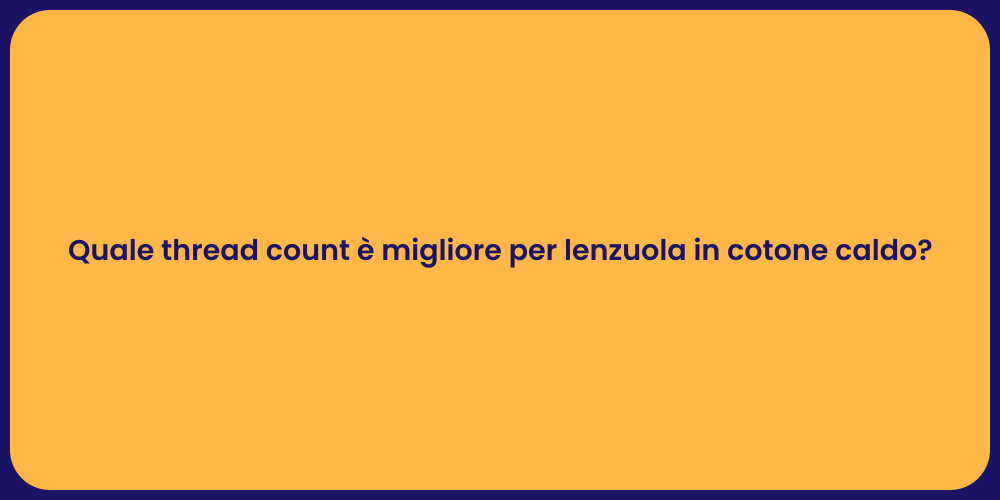 Quale thread count è migliore per lenzuola in cotone caldo?